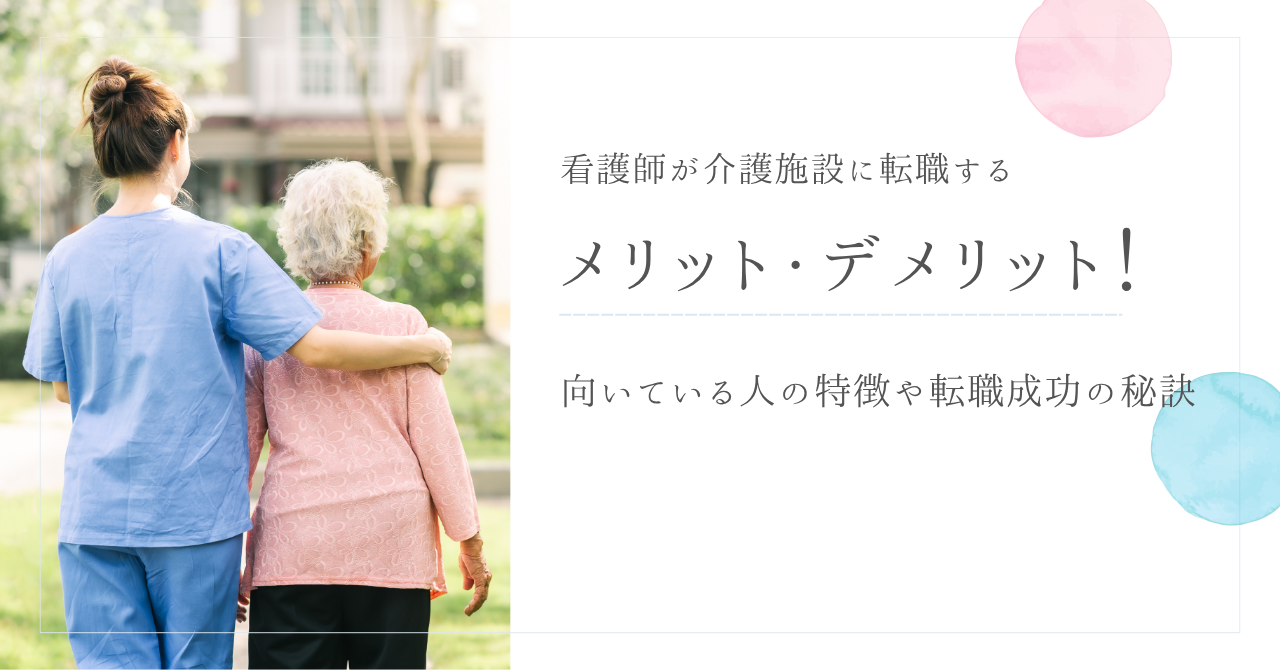 看護師が介護施設に転職するメリット・デメリット！向いている人の特徴や転職成功の秘訣